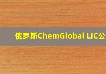 俄罗斯ChemGlobal LIC公司